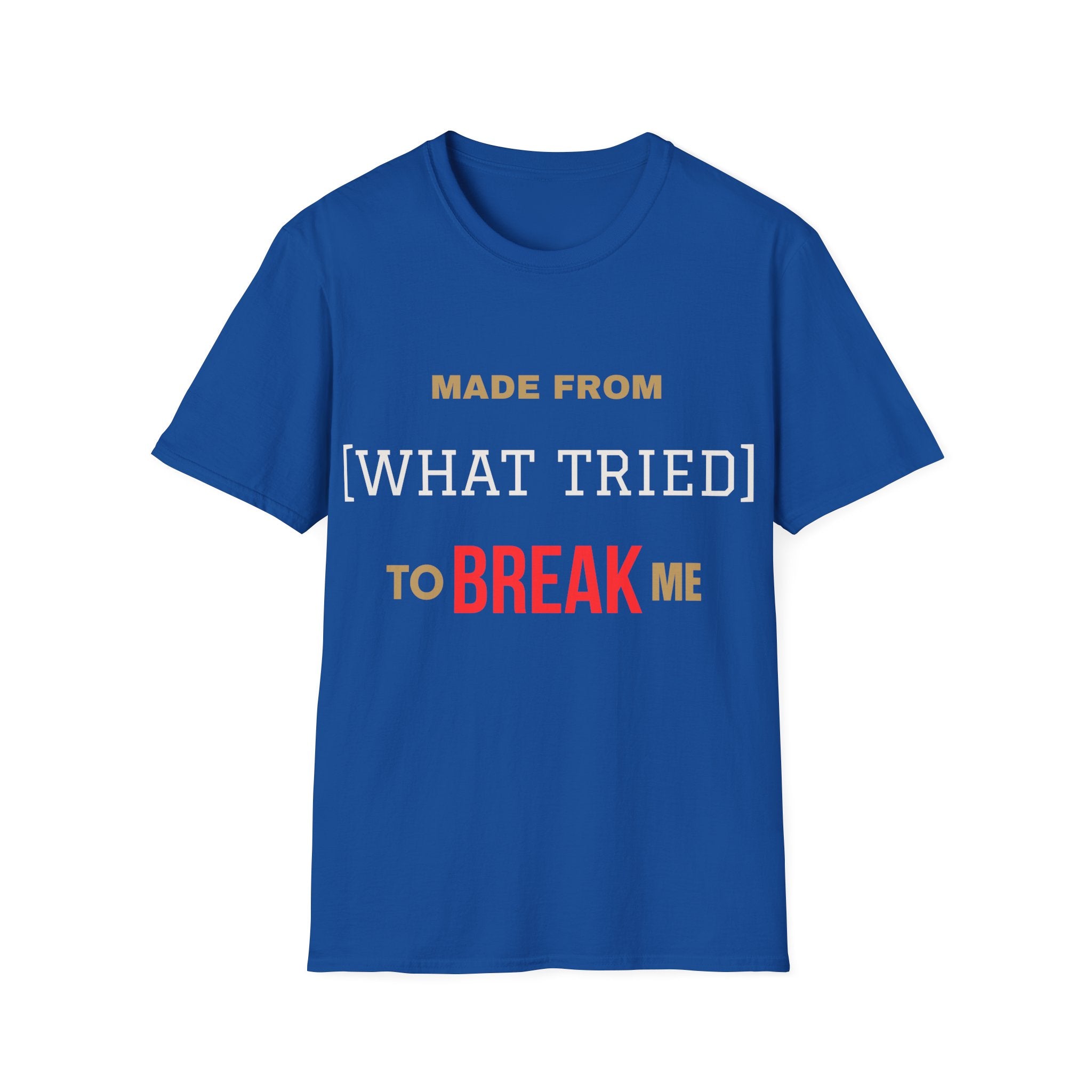 Made From What Tried To Break Me Tee