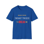 Made From What Tried To Break Me Tee