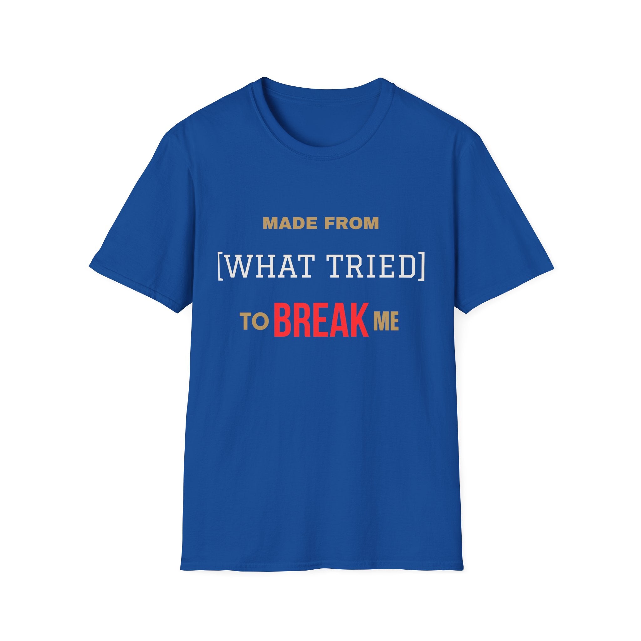 Made From What Tried To Break Me Tee