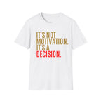 Decision Graphic Tee – It's Not Motivation. It's A Decision.
