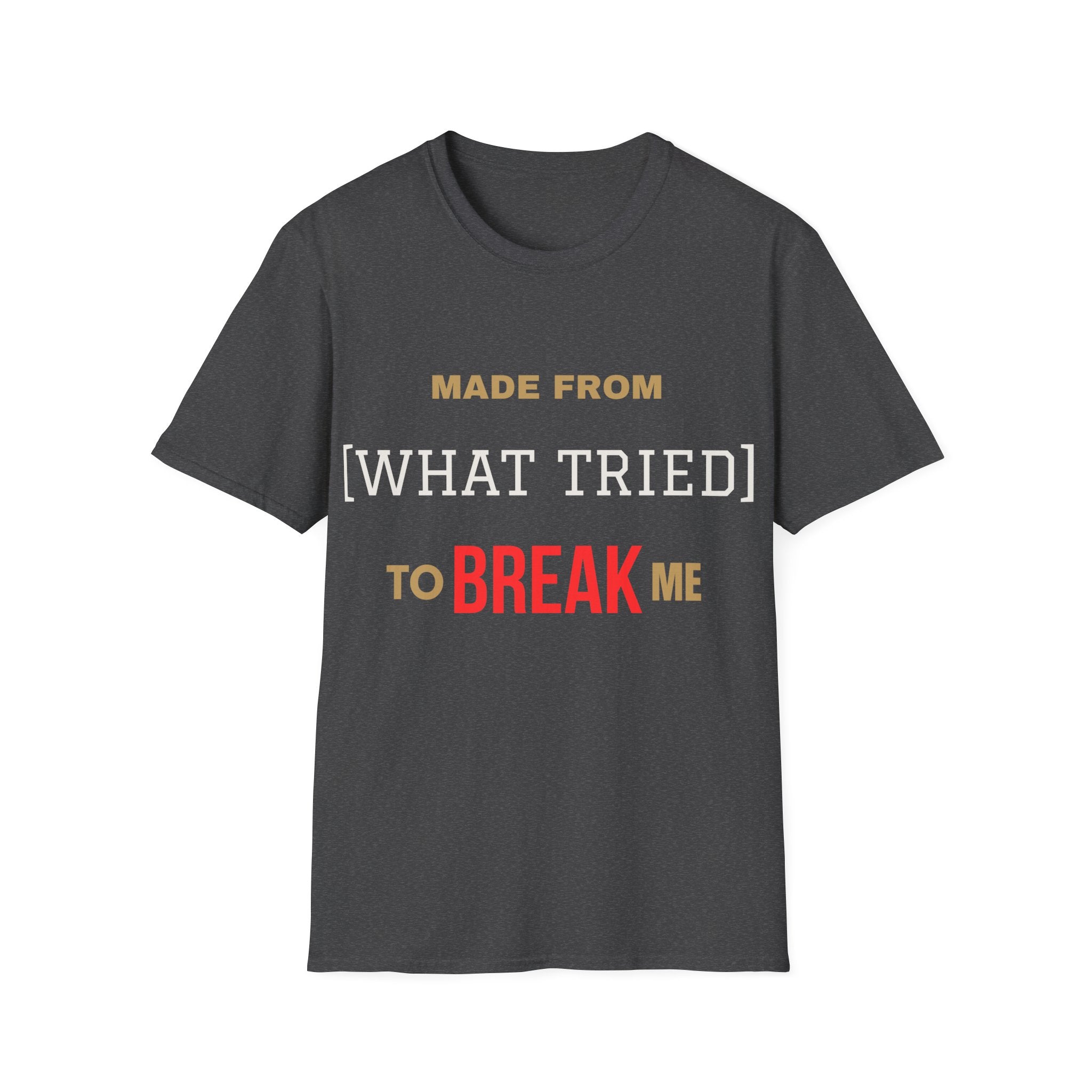 Made From What Tried To Break Me Tee