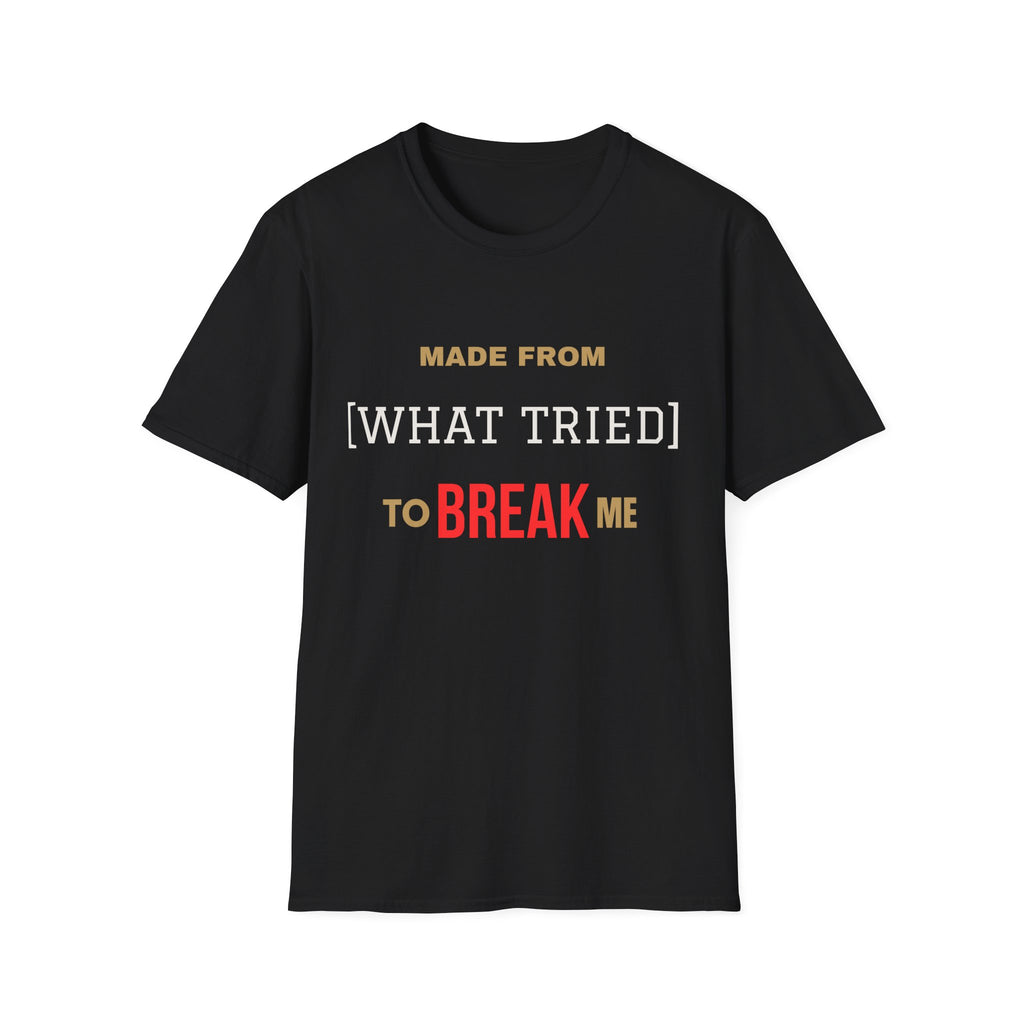 Made From What Tried To Break Me Tee