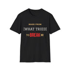 Made From What Tried To Break Me Tee